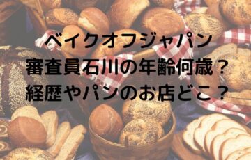 ベイクオフジャパン審査員石川の年齢何歳？経歴やパンのお店どこ？