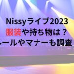 Nissyライブ2023の服装や持ち物は？ルールやマナーについても調査！