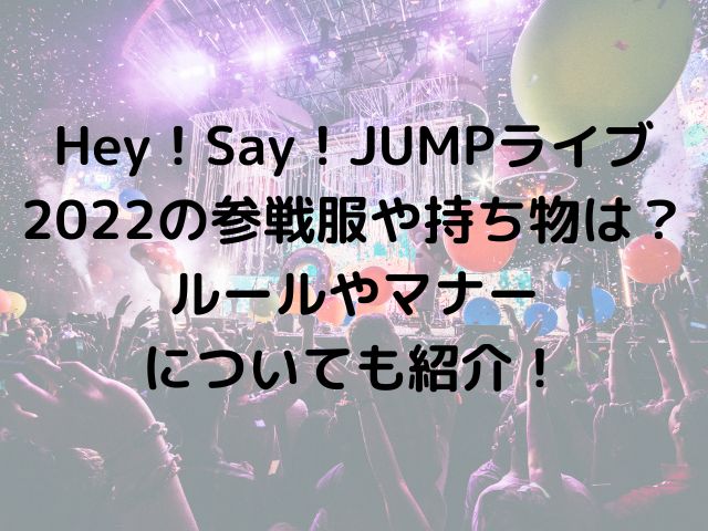 Hey Say Jumpライブ22の参戦服や持ち物は ルールやマナーについても紹介 めくる日々