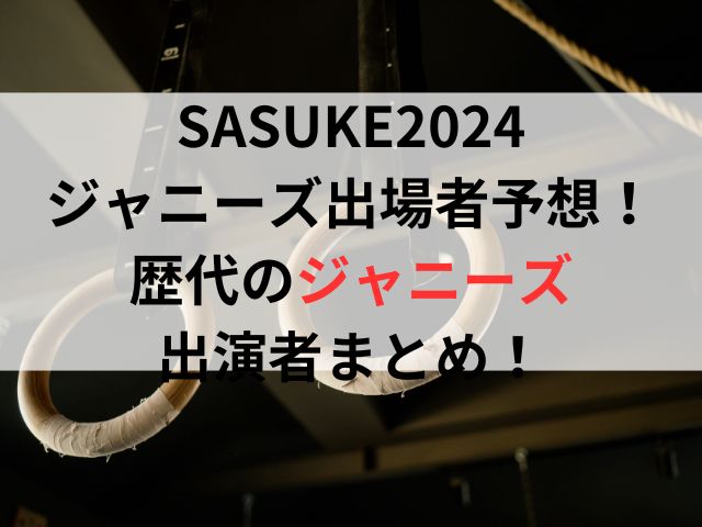 SASUKE2024ジャニーズ出場者予想！歴代出演者まとめ！