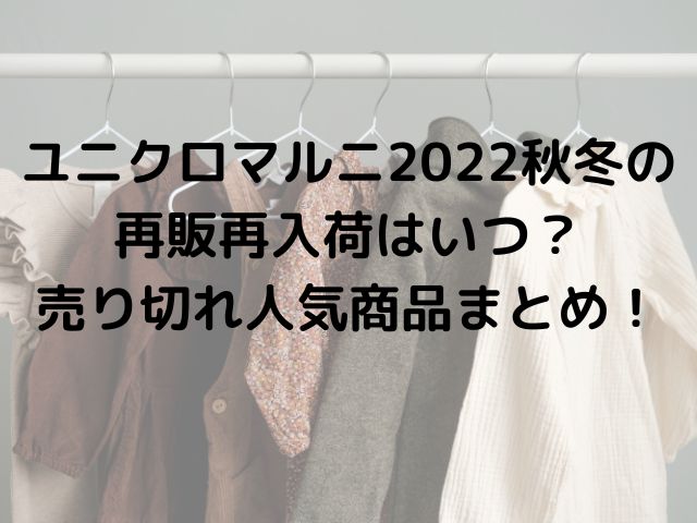 ユニクロマルニ2022秋冬の再販再入荷はいつ？売り切れ人気商品まとめ！
