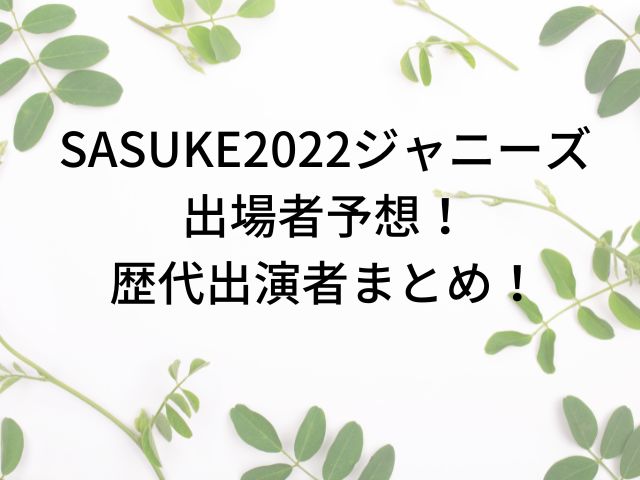 SASUKE2022ジャニーズ出場者予想！歴代出演者まとめ！