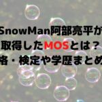 SnowMan阿部亮平が取得したMOSとは？資格・検定や学歴まとめ！