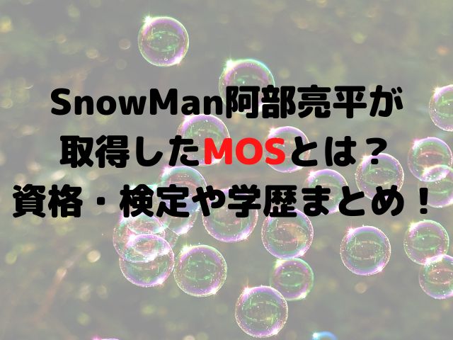 SnowMan阿部亮平が取得したMOSとは？資格・検定や学歴まとめ！
