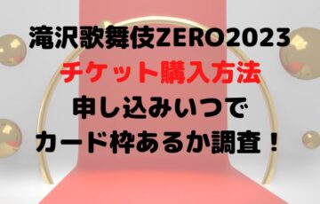 滝沢歌舞伎ZERO2023チケット購入方法は？申し込みいつでカード枠あるか調査！