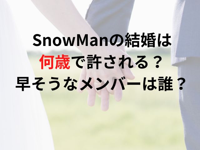 SnowManの結婚は何歳で許される？早そうなメンバーは誰なのか予想！