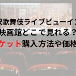 滝沢歌舞伎ライブビューイング映画館どこで見れる？チケット購入方法や価格は？