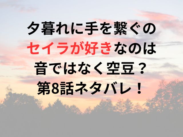 夕暮れに手を繋ぐのセイラが好きなのは音ではなく空豆？第8話ネタバレ！