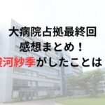 大病院占拠最終回感想まとめ！駿河紗季がしたことは？