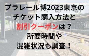プラレール博2023東京のチケット購入方法と割引クーポンは？所要時間や混雑状況も調査！