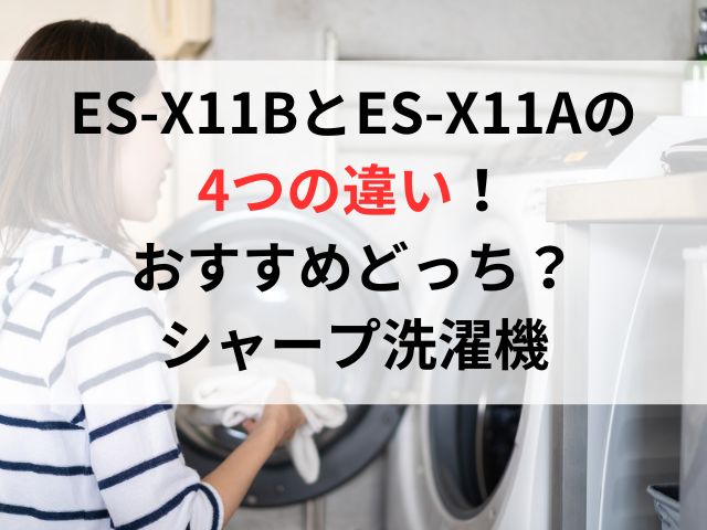 ES-X11BとES-X11Aの違い4つ！おすすめどっち？シャープ洗濯機