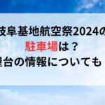 岐阜基地航空祭2024の駐車場は？屋台の情報についても！