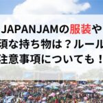 JAPANJAMの服装や必須な持ち物は？ルールや注意事項についても！