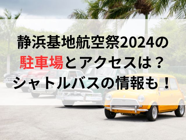 静浜基地航空祭2024の駐車場とアクセスは？シャトルバスの情報も！