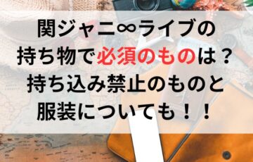 関ジャニ∞ライブの持ち物で必須のものは？持ち込み禁止のものと服装についても！