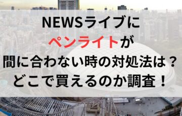 NEWSライブにペンライトが間に合わない時の対処法は？どこで買えるのか徹底調査！