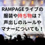 RAMPAGEライブの服装や持ち物は？声出しのルールやマナーについても！