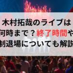 木村拓哉のライブは何時まで？終了時間や規制退場についても解説！