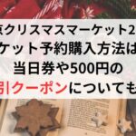 東京クリスマスマーケット2024のチケット予約購入方法は？当日券や500円の割引クーポンについても！