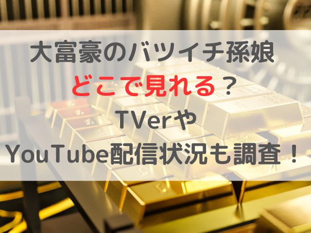 大富豪のバツイチ孫娘 どこで見れる？TVerやYouTube配信状況も調査！