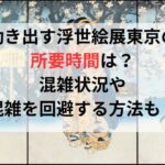 動き出す浮世絵展東京の所要時間は？混雑状況や混雑を回避する方法についても！