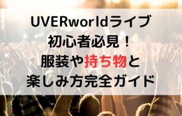 UVERworldライブ初心者必見！服装や持ち物と楽しみ方完全ガイド