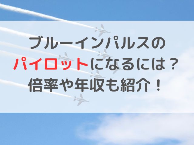 ブルーインパルスのパイロットになるには？倍率や年収も紹介！