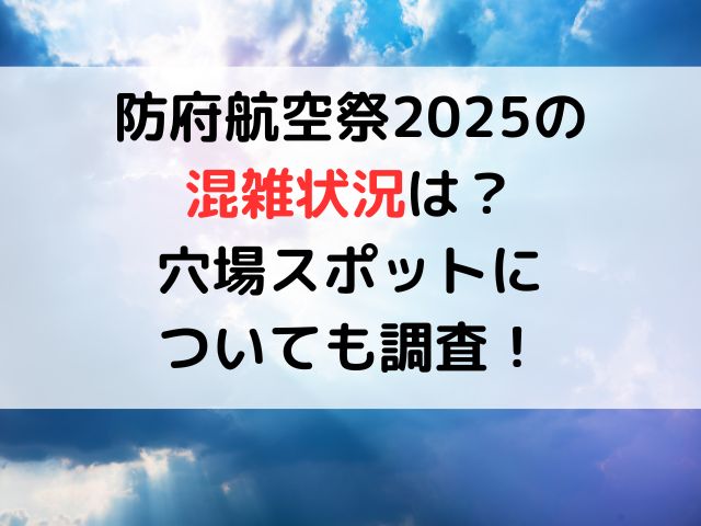 防府航空祭2025の混雑状況は？穴場スポットについても調査！