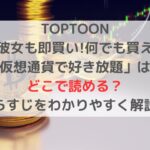 TOPTOON「彼女も即買い!何でも買える仮想通貨で好き放題」はどこで読める？あらすじをわかりやすく解説！