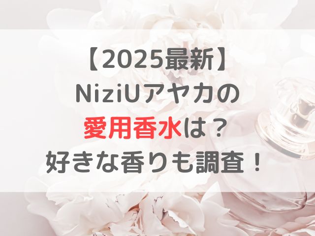 【2025年最新】 NiziUアヤカの 愛用香水は？ 好きな香りも調査！