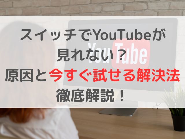 スイッチでYouTubeが見れない？原因と今すぐ試せる解決法を徹底解説！