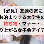 友達の家にお泊まりする大学生必見！持ち物・マナー・盛り上がる女子会アイデア