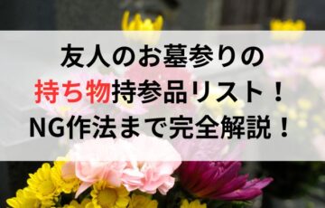 友人のお墓参りの持ち物持参品リストとNG作法まで完全解説！