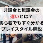 非課金と無課金の違いとは？初心者でもすぐ分かるプレイスタイル解説