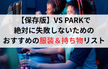 【保存版】VS PARKで絶対に失敗しないためのおすすめの服装＆持ち物リスト