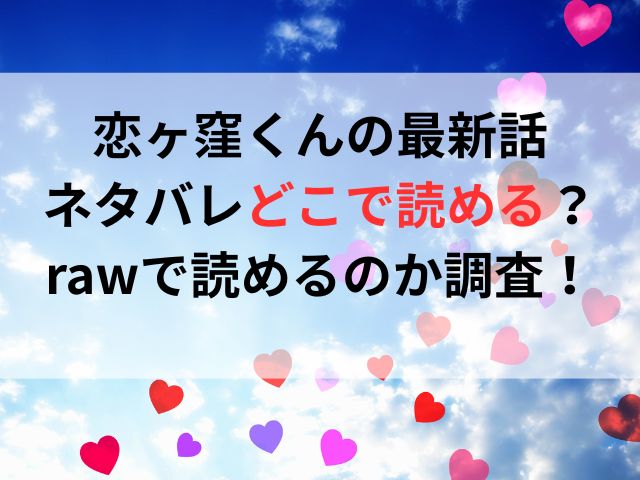 恋ヶ窪くんの最新話ネタバレどこで読める？rawで読めるのか調査！