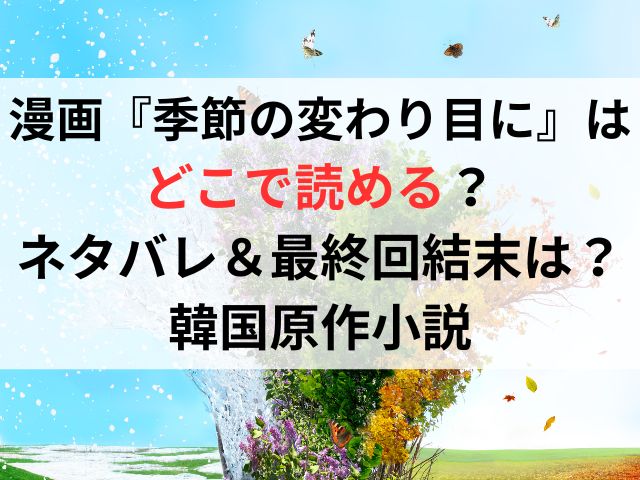 漫画『季節の変わり目に』はどこで読める？ネタバレ＆最終回結末は？韓国原作小説