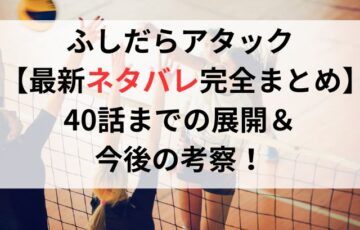 ふしだらアタック【最新ネタバレ完全まとめ】40話までの展開＆今後の考察