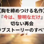 【胸を締めつける名作】『今は、黎明なだけ』切ない再会ラブストーリーのすべて