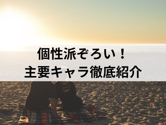 個性派ぞろい！主要キャラ徹底紹介