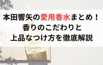 本田響矢さん愛用の香水まとめ 香りのこだわりと上品なつけ方を徹底解説