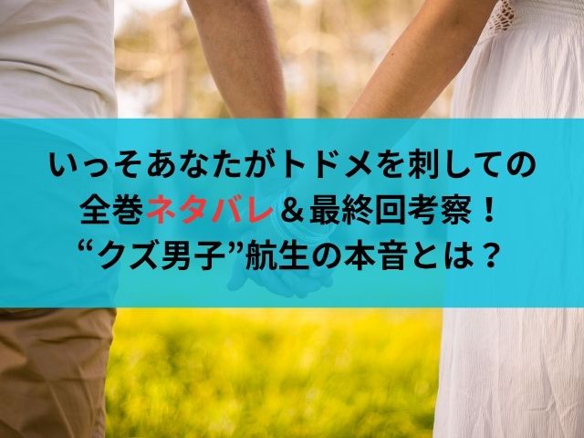 いっそあなたがトドメを刺しての全巻ネタバレ＆最終回考察！“クズ男子”航生の本音とは？