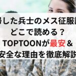 回帰した兵士のメス征服記はどこで読める？TOPTOONが最安＆安全な理由を徹底解説