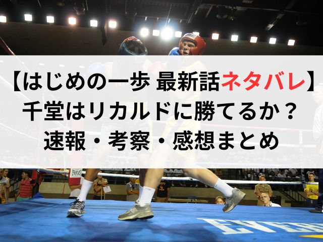 【はじめの一歩 最新話ネタバレ】千堂はリカルドに勝てるか？速報・考察・感想まとめ
