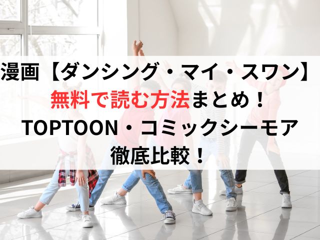 漫画【ダンシング・マイ・スワン】無料で読む方法まとめ【TOPTOON・コミックシーモア徹底比較】