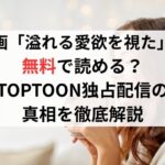 漫画「溢れる愛欲を視た」は無料で読める?TOPTOON独占配信の真相を徹底解説