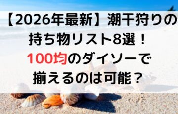 【2026年最新】潮干狩りの持ち物リスト8選！ 100均のダイソーで 揃えるのは可能？