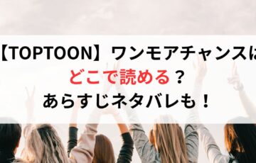 【TOPTOON】ワンモアチャンスは どこで読める? あらすじネタバレも!