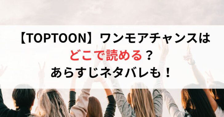 【TOPTOON】ワンモアチャンスは どこで読める? あらすじネタバレも!