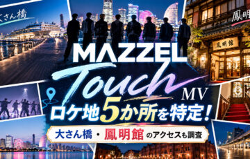 MAZZEL「Touch」MVロケ地5か所を特定!大さん橋・鳳明館のアクセスも調査